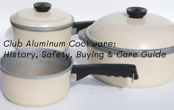 Utensilios de Cocina Club Aluminum: Historia, Seguridad, Compra y Guía de Cuidado